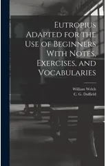 Eutropius Adapted for the use of Beginners With Notes, Exercises, and Vocabularies