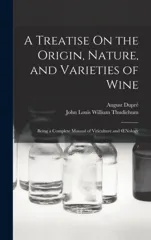 A Treatise On the Origin, Nature, and Varieties of Wine