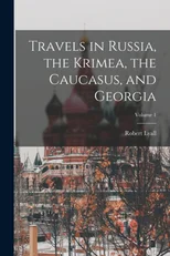 Travels in Russia, the Krimea, the Caucasus, and Georgia; Volume 1