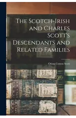 The Scotch-Irish and Charles Scott's Descendants and Related Families