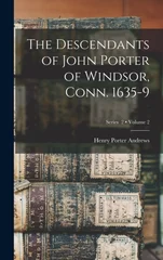 The Descendants of John Porter of Windsor, Conn. 1635-9; Volume 2; Series 2