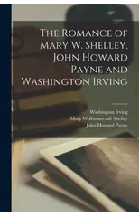 The Romance of Mary W. Shelley, John Howard Payne and Washington Irving