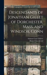 Descendants of Jonathan Gillet of Dorchester, Mass. and Windsor, Conn