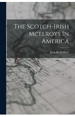 The Scotch-irish Mcelroys In America
