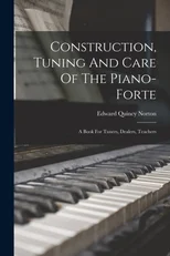 Construction, Tuning And Care Of The Piano-forte