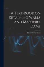 A Text-book on Retaining Walls and Masonry Dams