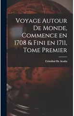 Voyage Autour de Monde, Commence en 1708 & fini en 1711, Tome Premier