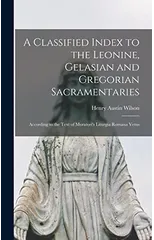 A Classified Index to the Leonine, Gelasian and Gregorian Sacramentaries