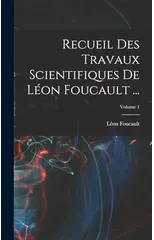 Recueil Des Travaux Scientifiques De Leon Foucault ...; Volume 1