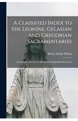 A Classified Index to the Leonine, Gelasian and Gregorian Sacramentaries