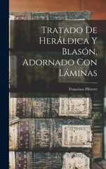 Tratado De Heraldica Y Blason, Adornado Con Laminas