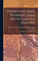 Homestake Mine Workers, Lead, South Dakota, 1929-1993