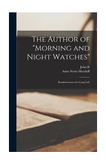 The Author of "Morning and Night Watches"; Reminiscences of a Long Life