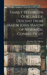 Family Record in Our Line of Descent From Major John Mason of Norwich, Connecticut