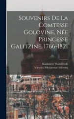 Souvenirs de la Comtesse Golovine, Nee Princesse Galitzine, 1766-1821