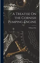 A Treatise On the Cornish Pumping Engine