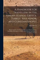 A Handbook for Travellers in the Ionian Islands, Greece, Turkey, Asia Minor, and Constantinople