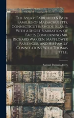 The Avery, Fairchild & Park Families of Massachusetts, Connecticut & Rhode Island, With a Short Narration of Facts Concerning Mr. Richard Warren, Mayflower Passenger, and his Family Connections With T