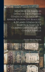 Memorial de familles divise en trois parties. Genealogie Le Sage avec annexe Hudon dit Beaulieu & Beland. Genealogies Martin & Hamelin y compris l'historique de chaque famille