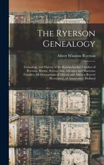 The Ryerson Genealogy; Genealogy and History of the Knickerbocker Families of Ryerson, Ryerse, Ryerss; Also Adriance and Martense Families; all Descendants of Martin and Adriaen Reyerz (Reyerszen), of