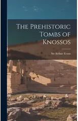 The Prehistoric Tombs of Knossos