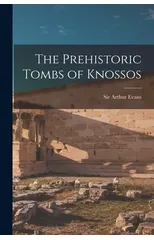 The Prehistoric Tombs of Knossos