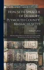 Hon. Seth Sprague of Duxbury, Plymouth County, Massachusetts; His Descendents Down to the Sixth Generation and His Reminiscences of the Old Colony Town ..