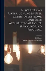 Nikola Tesla's Untersuchungen uber Mehrphasenstrome und uber Wechselstrome hoher Spannung und Frequenz