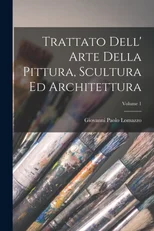 Trattato Dell' Arte Della Pittura, Scultura Ed Architettura; Volume 1