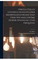 Nikola Tesla's Untersuchungen uber Mehrphasenstrome und uber Wechselstrome hoher Spannung und Frequenz
