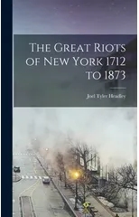 The Great Riots of New York 1712 to 1873