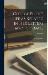 George Eliot's Life as Related in Her Letters and Journals; Volume II