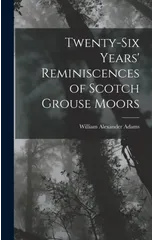 Twenty-Six Years' Reminiscences of Scotch Grouse Moors