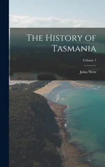 The History of Tasmania; Volume 1