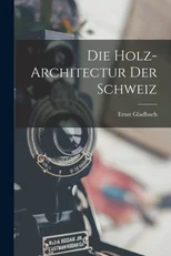Die Holz-Architectur Der Schweiz