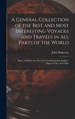 A General Collection of the Best and Most Interesting Voyages and Travels in All Parts of the World