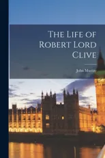 The Life of Robert Lord Clive