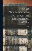 Some Genealogical Notes of the Hollinshead Family