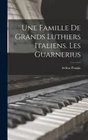 Une famille de grands luthiers italiens. Les Guarnerius