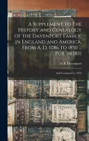 A Supplement to The History and Genealogy of the Davenport Family, in England and America, From A. D. 1086 to 1850 ... Pub. in 1851; and Continued to 1876