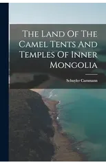 The Land Of The Camel Tents And Temples Of Inner Mongolia
