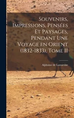 Souvenirs, Impressions, Pensees et Paysages, Pendant une Voyage en Orient (1832-1833), Tome II