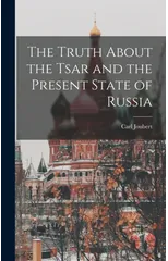 The Truth About the Tsar and the Present State of Russia