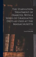 The Starvation Treatment of Diabetes, With a Series of Graduated Diets as Used at the Massachusetts