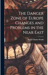 The Danger Zone of Europe Changes and Problems in the Near East