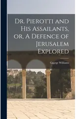 Dr. Pierotti and His Assailants, or, A Defence of Jerusalem Explored