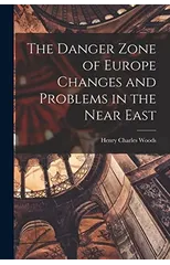 The Danger Zone of Europe Changes and Problems in the Near East