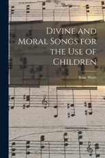 Divine and Moral Songs for the Use of Children