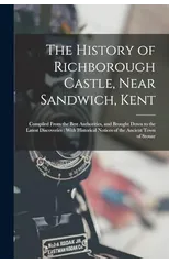 The History of Richborough Castle, Near Sandwich, Kent