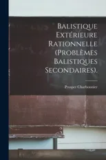Balistique Exterieure Rationnelle (Problemes Balistiques Secondaires).